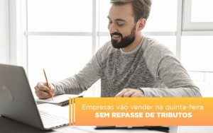 empresas-vao-vender-na-quinta-feira-sem-repasse-de-tributos