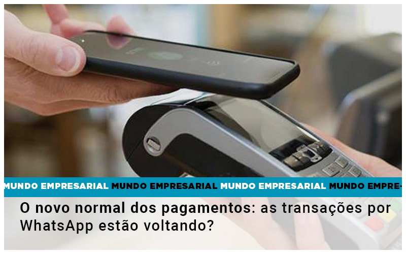 o-novo-normal-dos-pagamentos-as-transacoes-por-whatsapp-estao-voltando - O novo normal dos pagamentos: as transações por WhatsApp estão voltando?