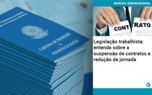 Legislacao Trabalhista Entenda Sobre A Suspensao De Contratos E Reducao De Jornada - Quero montar uma empresa