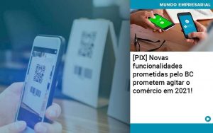 Pix Bc Promete Saque No Comercio E Compras Offline Para 2021 - Quero montar uma empresa