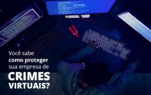 Como Proteger Sua Empresa De Crimes Virtuais - Quero montar uma empresa