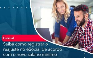 Saiba Como Registrar O Reajuste No E Social De Acordo Com O Novo Salario Minimo - Quero montar uma empresa