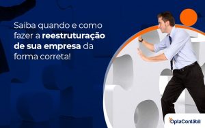 Saiba Quando E Como Fazer Reestruturacao De Sua Empresa Da Forma Correta Post (1) - Contabilidade em Pinhais - PR | Opta Contábil