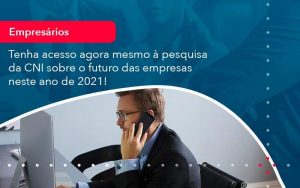 Tenha Acesso Agora Mesmo A Pesquisa Da Cni Sobre O Futuro Das Empresas Neste Ano De 2021 (1) - Quero montar uma empresa