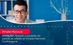 Atencao Liberado O Resultado Do Pedido De Adesao Ao Simples Nacional Confira Agora (1) - Quero montar uma empresa