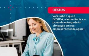 Voce Sabe O Que E Destda A Importancia E O Prazo De Entrega De Tal Obrigacao Em Sua Empresa (1) - Quero montar uma empresa