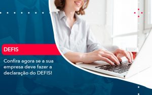 Confira Agora Se A Sua Empresa Deve Fazer A Declaracao Do Defis (1) - Contabilidade em Pinhais - PR | Opta Contábil