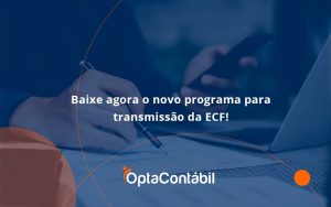 Baixe Agora O Novo Programa Para Transmissão Da Ecf Opta Contabil - Contabilidade em Pinhais - PR | Opta Contábil