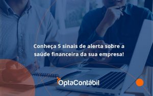 Conheça 5 Sinais De Alerta Sobre A Saúde Financeira Da Sua Empresa! Opta - Contabilidade em Pinhais - PR | Opta Contábil