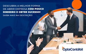 Descubra A Melhor Forma De Abrir Empresa Com Pouco Dinheiro E Obter Sucesso Post - Contabilidade em Pinhais - PR | Opta Contábil