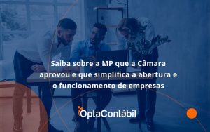 Saiba Mais Sobre A Mp Que A Câmara Aprovou E Que Simplifica A Abertura E O Funcionamento De Empresas Opta - Contabilidade em Pinhais - PR | Opta Contábil