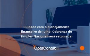 Cuidado Com O Planejamento Financeiro De Julho Cobranca Do Simples Nacional Sera Retomada Opta - Contabilidade em Pinhais - PR | Opta Contábil