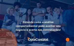 Entenda Como A Analise Comportamental Pode Auxiliar Seu Pequeno Ou Medio Negocio E Acerte Nas Contratacoes Opta - Contabilidade em Pinhais - PR | Opta Contábil