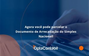 Agora Você Pode Parcelar O Documento De Arrecadação Do Simples Nacional! Opta Contabil - Contabilidade em Pinhais - PR | Opta Contábil