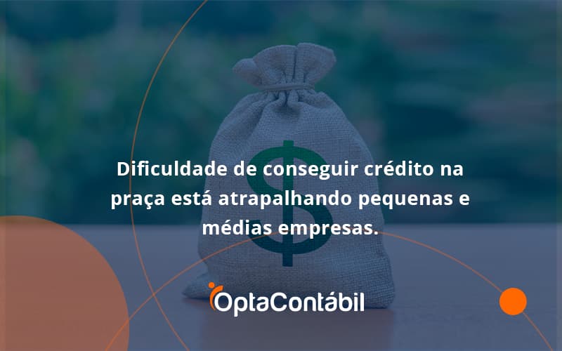12 Opta Contabil (1) - Contabilidade em Pinhais - PR | Opta Contábil - A dificuldade de conseguir crédito na praça está atrapalhando pequenas e médias empresas.