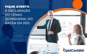 Fique Atento A Declaracao Do Censo Quinquenal Odo Bacen Em 2021 Blog (1) - Contabilidade em Pinhais - PR | Opta Contábil