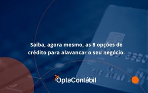 Saiba, Agora Mesmo, As 8 Opções De Crédito Para Alavancar O Seu Negócio. Opta Contabil (1) - Contabilidade em Pinhais - PR | Opta Contábil