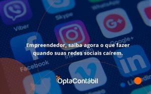 Empreendedor, Saiba Agora O Que Fazer Quando Suas Redes Sociais Caírem Opta Contabil - Contabilidade em Pinhais - PR | Opta Contábil