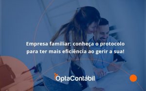 Empresa Familiar Protocolo Para Opta Contabil - Contabilidade em Pinhais - PR | Opta Contábil