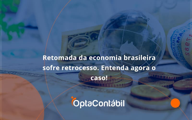 Retomada Da Economia Opta - Contabilidade em Pinhais - PR | Opta Contábil - Retomada da economia brasileira sofre retrocesso. Entenda agora o caso!
