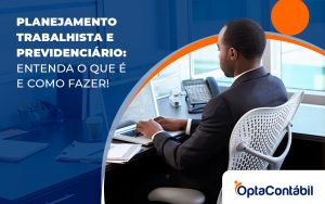 Planejamento Trabalhista E Previdenciario Entenda O Que E E Como Fazer Blog - Contabilidade em Pinhais - PR | Opta Contábil