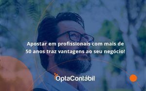 Apostar Em Profissionais De Mais De 50 Anos Opta Contabil - Contabilidade em Pinhais - PR | Opta Contábil