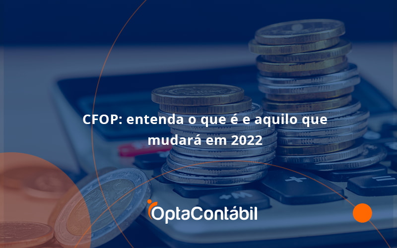 12 Opta Contabil - Contabilidade em Pinhais - PR | Opta Contábil - CFOP: entenda o que é e aquilo que mudará em 2022