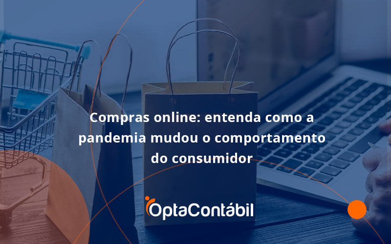 12 Opta Contabil - Contabilidade em Pinhais - PR | Opta Contábil - Compras online: entenda como a pandemia mudou o comportamento do consumidor