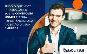 Tudo O Que Voce Precisa Saber Sobre Controles Legais E A Sua Importancia Para A Gestao Da Sua Empresa Blog (1) - Contabilidade em Pinhais - PR | Opta Contábil