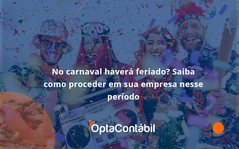 12 Opta Contabil - Contabilidade em Pinhais - PR | Opta Contábil - No carnaval haverá feriado? Saiba como proceder em sua empresa nesse período