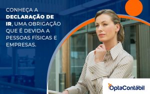 Conheca A Declaracao De Ir Uma Obrigacao Que E Devida A Pessoas Fisicas E Empresas Blog - Contabilidade em Pinhais - PR | Opta Contábil