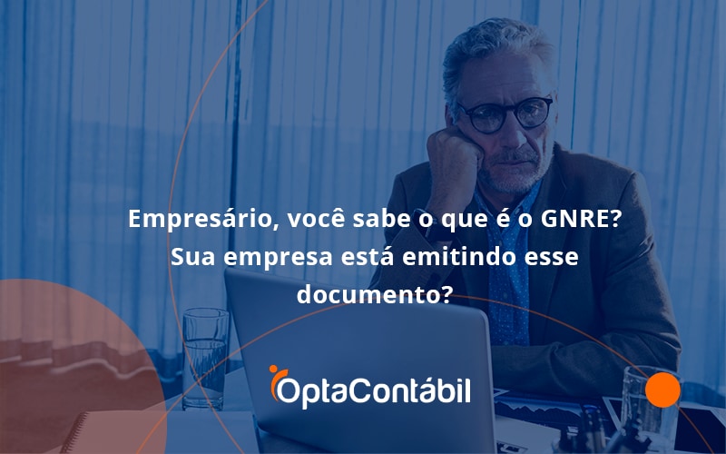 12 Opta Contabil - Contabilidade em Pinhais - PR | Opta Contábil - Empresário, você sabe o que é o GNRE? Sua empresa está emitindo esse documento?