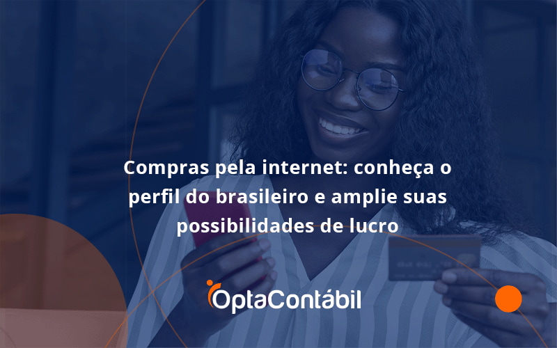 12 Opta Contabil - Contabilidade em Pinhais - PR | Opta Contábil - Compras pela internet: conheça o perfil do brasileiro e amplie suas possibilidades de lucro