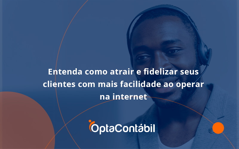 12 Opta Contabil - Contabilidade em Pinhais - PR | Opta Contábil - Entenda como atrair e fidelizar seus clientes com mais facilidade ao operar na internet