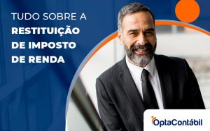 Tudo Sobre A Restituicao De Imposto De Renda Blog - Contabilidade em Pinhais - PR | Opta Contábil