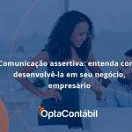 12 Opta Contabil - Contabilidade em Pinhais - PR | Opta Contábil - Comunicação assertiva: entenda como desenvolvê-la em seu negócio, empresário