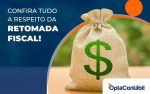 Confira Tudo A Respeito Da Retomada Fiscal Blog - Contabilidade em Pinhais - PR | Opta Contábil