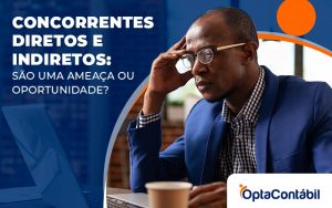 Concorrentes Diretos E Indiretos Sao Uma Ameaca Ou Oportunidade Blog - Contabilidade em Pinhais - PR | Opta Contábil