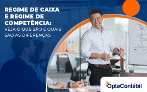 Regime De Caixa E Regime De Competencia Veja O Que Sao E Quais As Diferencas Blog - Contabilidade em Pinhais - PR | Opta Contábil