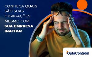 Conheca Quais Sao Suas Obrigacoes Mesmo Com Sua Empresa Inativa Blog - Contabilidade em Pinhais - PR | Opta Contábil