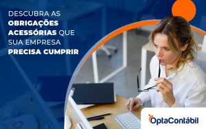 Descubra As Obrigações Acessórias Que Sua Empresa Precisa Cumprir Blog (1) - Contabilidade em Pinhais - PR | Opta Contábil