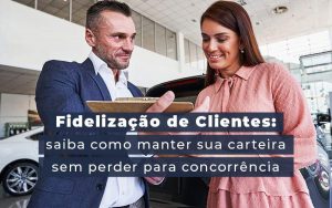 Fidelizacao De Clientes Siaba Como Manter A Sua Carteira Sem Perder Para Concorrencia Blog Quero Montar Uma Empresa - Contabilidade em Pinhais - PR | Opta Contábil