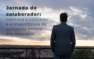 Jornada Do Colaborador Conheca O Conceito E A Importancia Da Aplicacao Dentro Das Empresas Blog Quero Montar Uma Empresa - Contabilidade em Pinhais - PR | Opta Contábil