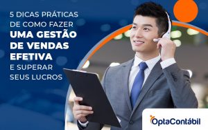 5 Dicas Praticas De Como Fazer Uma Gestao De Vendas Efetiva E Superar Seus Lucros Blog - Contabilidade em Pinhais - PR | Opta Contábil